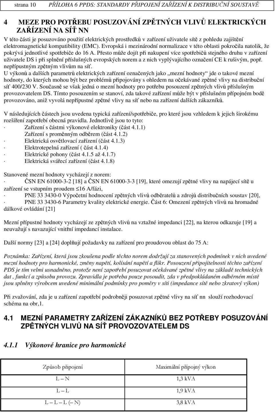 Pesto m že dojít pi nakupení více spotebi stejného druhu v zaízení uživatele DS i pi splnní píslušných evropských norem a z nich vyplývajícího oznaení CE k rušivým, pop. pípustným zptným vliv m na sí.