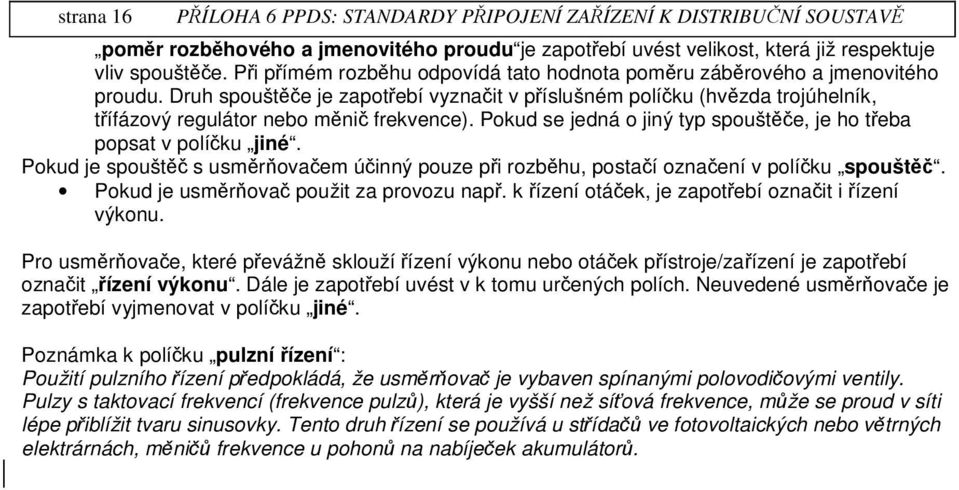 Pokud je spoušt s usmrovaem úinný pouze pi rozbhu, postaí oznaení v políku spoušt. Pokud je usmrova použit za provozu nap. k ízení otáek, je zapotebí oznait i ízení výkonu.