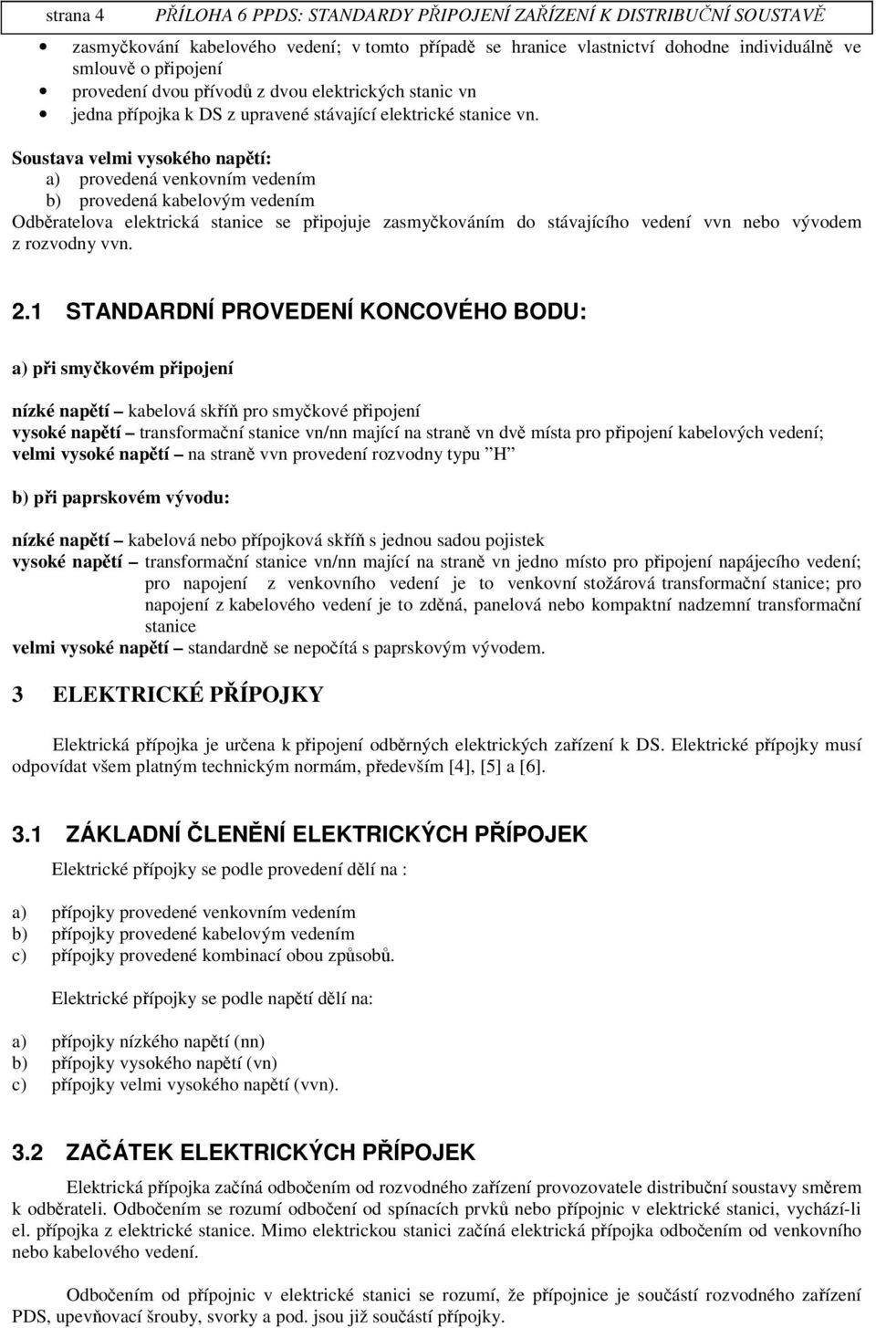 Soustava velmi vysokého naptí: a) provedená venkovním vedením b) provedená kabelovým vedením Odbratelova elektrická stanice se pipojuje zasmykováním do stávajícího vedení vvn bo vývodem z rozvodny