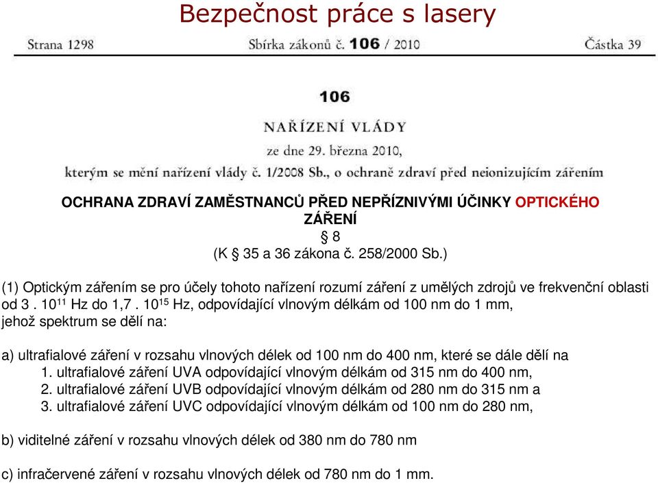 10 15 Hz, odpovídající vlnovým délkám od 100 nm do 1 mm, jehož spektrum se dělí na: a) ultrafialové záření v rozsahu vlnových délek od 100 nm do 400 nm, které se dále dělí na 1.