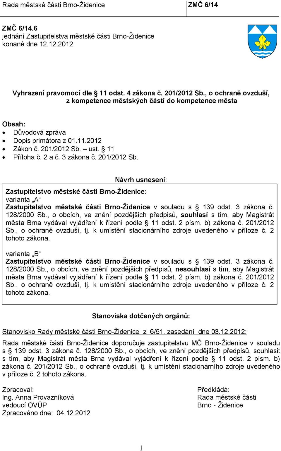 - ust. 11 Příloha č. 2 a č. 3 zákona č. 201/2012 Sb. Návrh usnesení: Zastupitelstvo městské části Brno-Židenice: varianta A" Zastupitelstvo městské části Brno-Židenice v souladu s 139 odst.