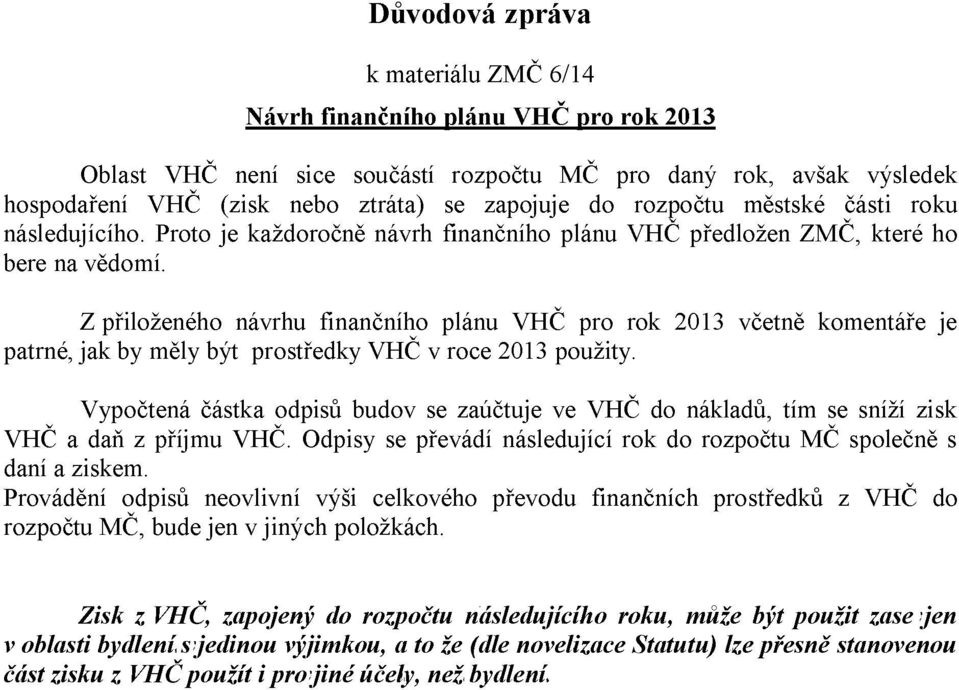 Z přiloženého návrhu finančního plánu VHČ pro rok 2013 včetně komentáře je patrné, jak by měly být prostředky VHČ v roce 2013 použity.