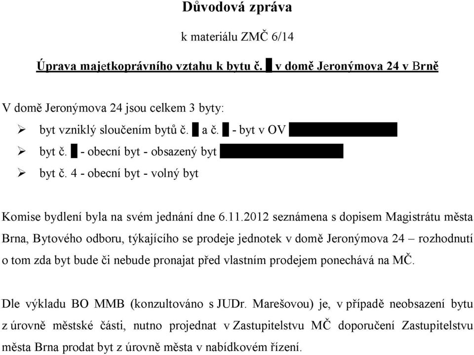 2012 seznámena s dopisem Magistrátu města Brna, Bytového odboru, týkajícího se prodeje jednotek v domě Jeronýmova 24 - rozhodnutí o tom zda byt bude či nebude pronajat před vlastním