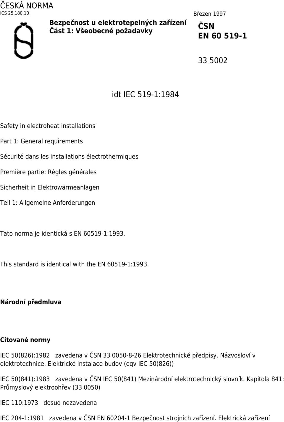 dans les installations électrothermiques Première partie: Règles générales Sicherheit in Elektrowärmeanlagen Teil 1: Allgemeine Anforderungen Tato norma je identická s EN 60519-1:1993.