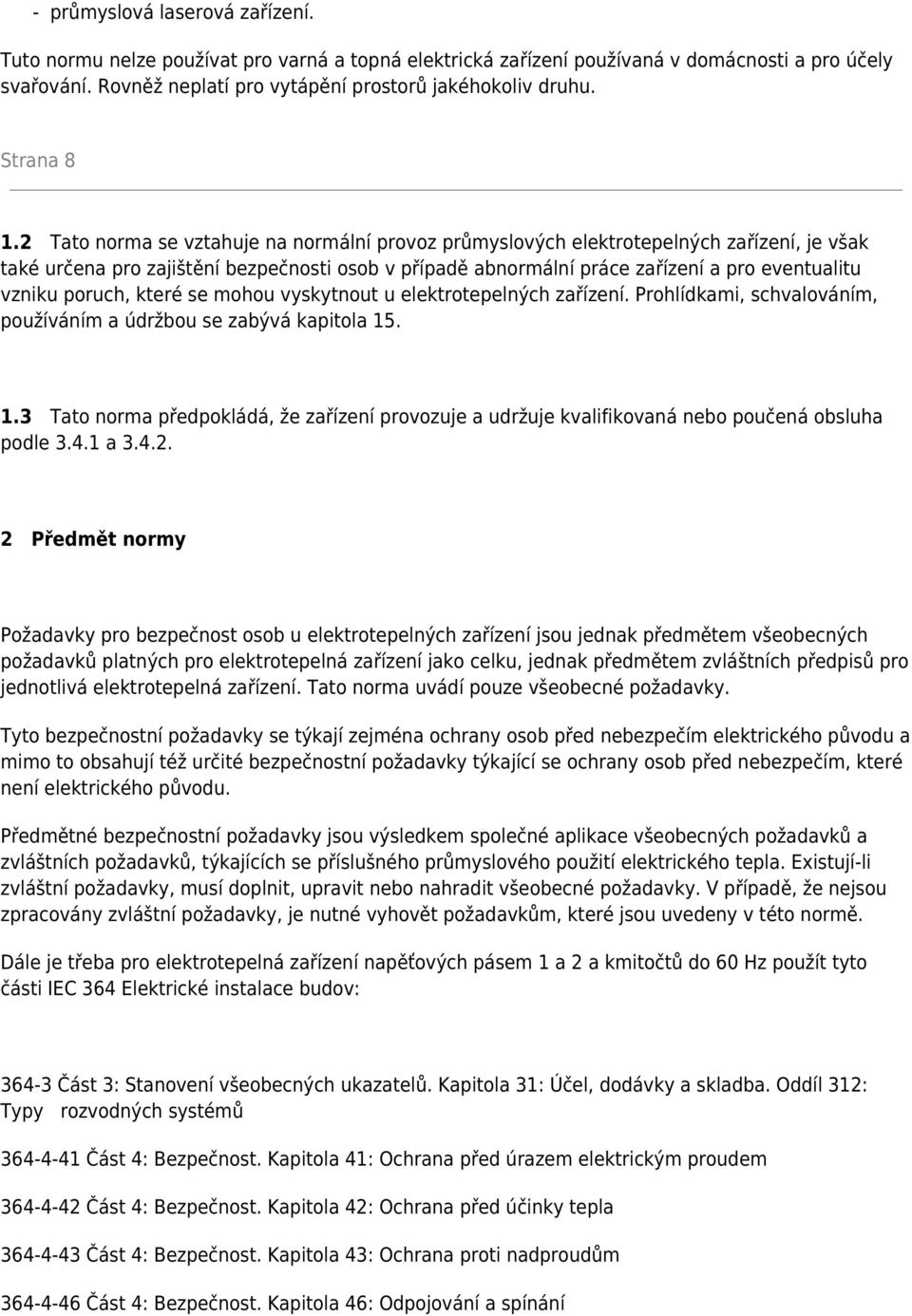 2 Tato norma se vztahuje na normální provoz průmyslových elektrotepelných zařízení, je však také určena pro zajištění bezpečnosti osob v případě abnormální práce zařízení a pro eventualitu vzniku