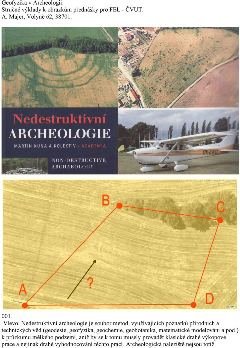 geofyzika, geochemie, geobotanika, matematické modelování a pod.