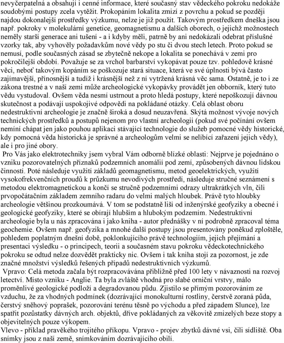 pokroky v molekulární genetice, geomagnetismu a dalších oborech, o jejichž možnostech neměly starší generace ani tušení - a i kdyby měli, patrně by ani nedokázali odebrat příslušné vzorky tak, aby