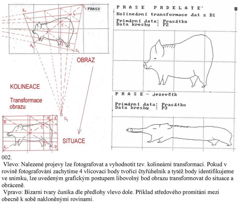 ve snímku, lze uvedeným grafickým postupem libovolný bod obrazu transformovat do situace a obráceně.