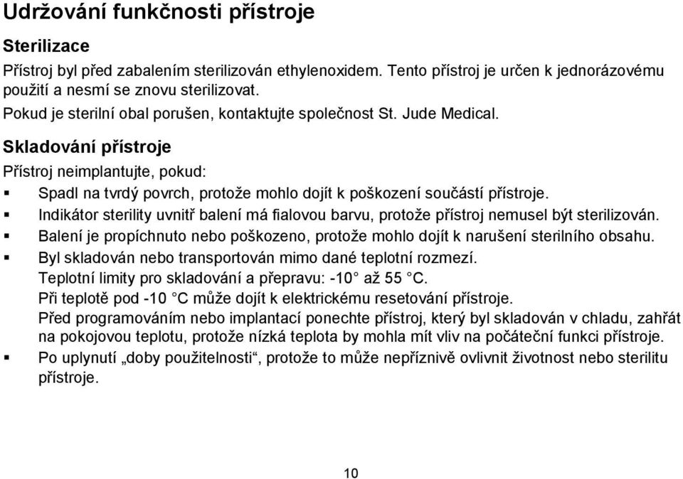 Indikátor sterility uvnitř balení má fialovou barvu, protože přístroj nemusel být sterilizován. Balení je propíchnuto nebo poškozeno, protože mohlo dojít k narušení sterilního obsahu.