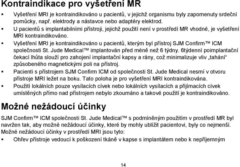 Vyšetření MRI je kontraindikováno u pacientů, kterým byl přístroj SJM Confirm ICM společnosti St. Jude Medical implantován před méně než 6 týdny.