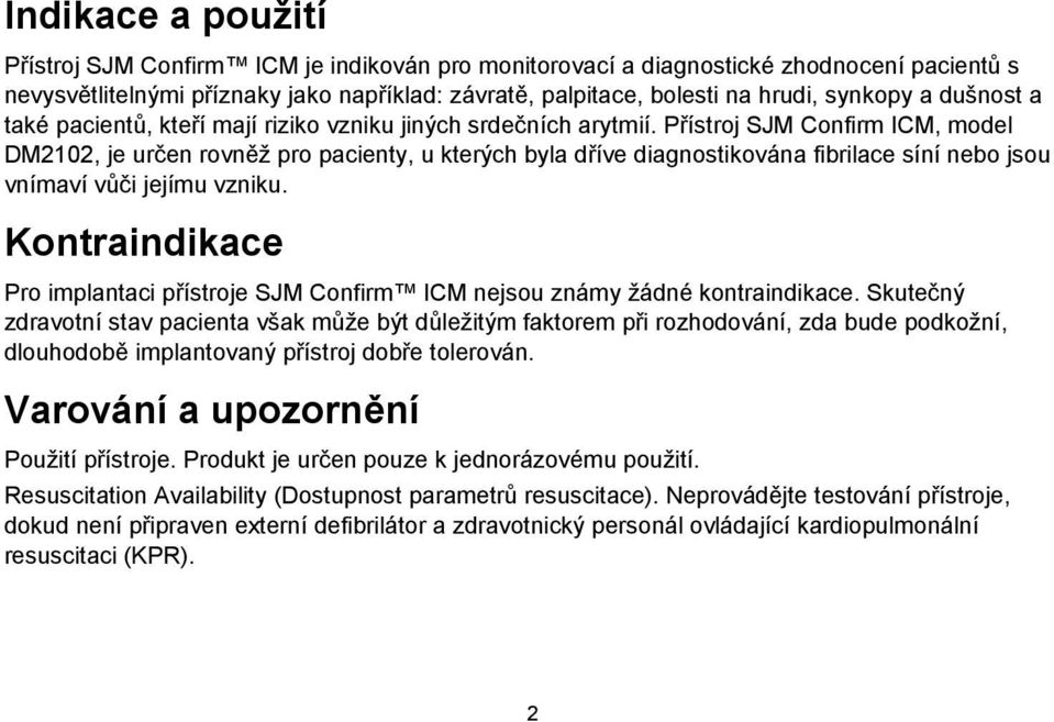 Přístroj SJM Confirm ICM, model DM2102, je určen rovněž pro pacienty, u kterých byla dříve diagnostikována fibrilace síní nebo jsou vnímaví vůči jejímu vzniku.