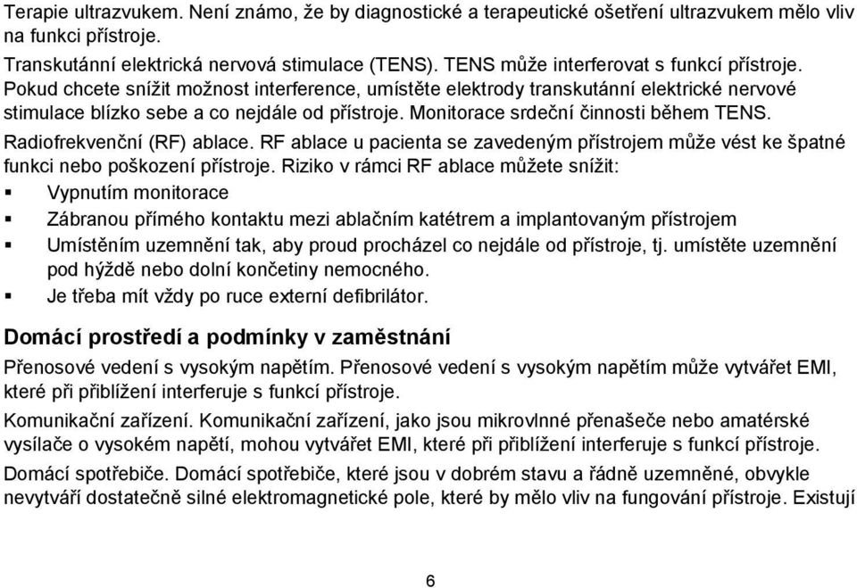 Monitorace srdeční činnosti během TENS. Radiofrekvenční (RF) ablace. RF ablace u pacienta se zavedeným přístrojem může vést ke špatné funkci nebo poškození přístroje.