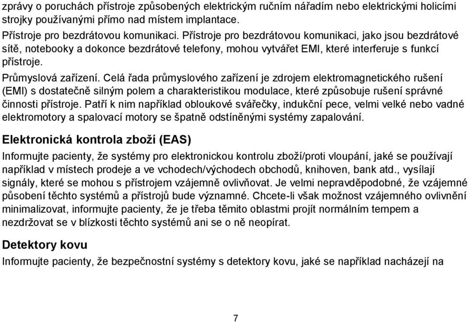 Celá řada průmyslového zařízení je zdrojem elektromagnetického rušení (EMI) s dostatečně silným polem a charakteristikou modulace, které způsobuje rušení správné činnosti přístroje.