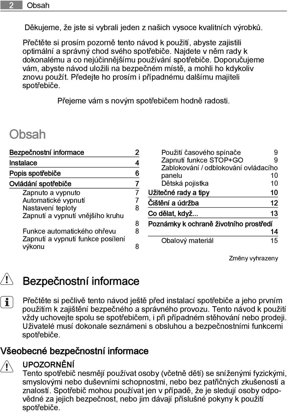 Předejte ho prosím i případnému dalšímu majiteli spotřebiče. Přejeme vám s novým spotřebičem hodně radosti.