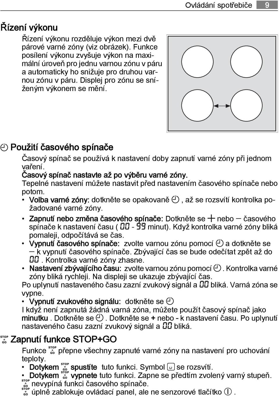 Použití časového spínače Časový spínač se používá k nastavení doby zapnutí varné zóny při jednom vaření. Časový spínač nastavte až po výběru varné zóny.
