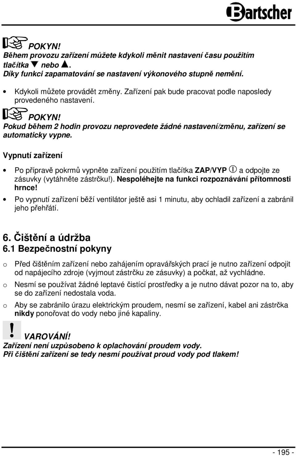 Vypnutí zařízení Po přípravě pokrmů vypněte zařízení použitím tlačítka ZAP/VYP a odpojte ze zásuvky (vytáhněte zástrčku!). Nespoléhejte na funkci rozpoznávání přítomnosti hrnce!