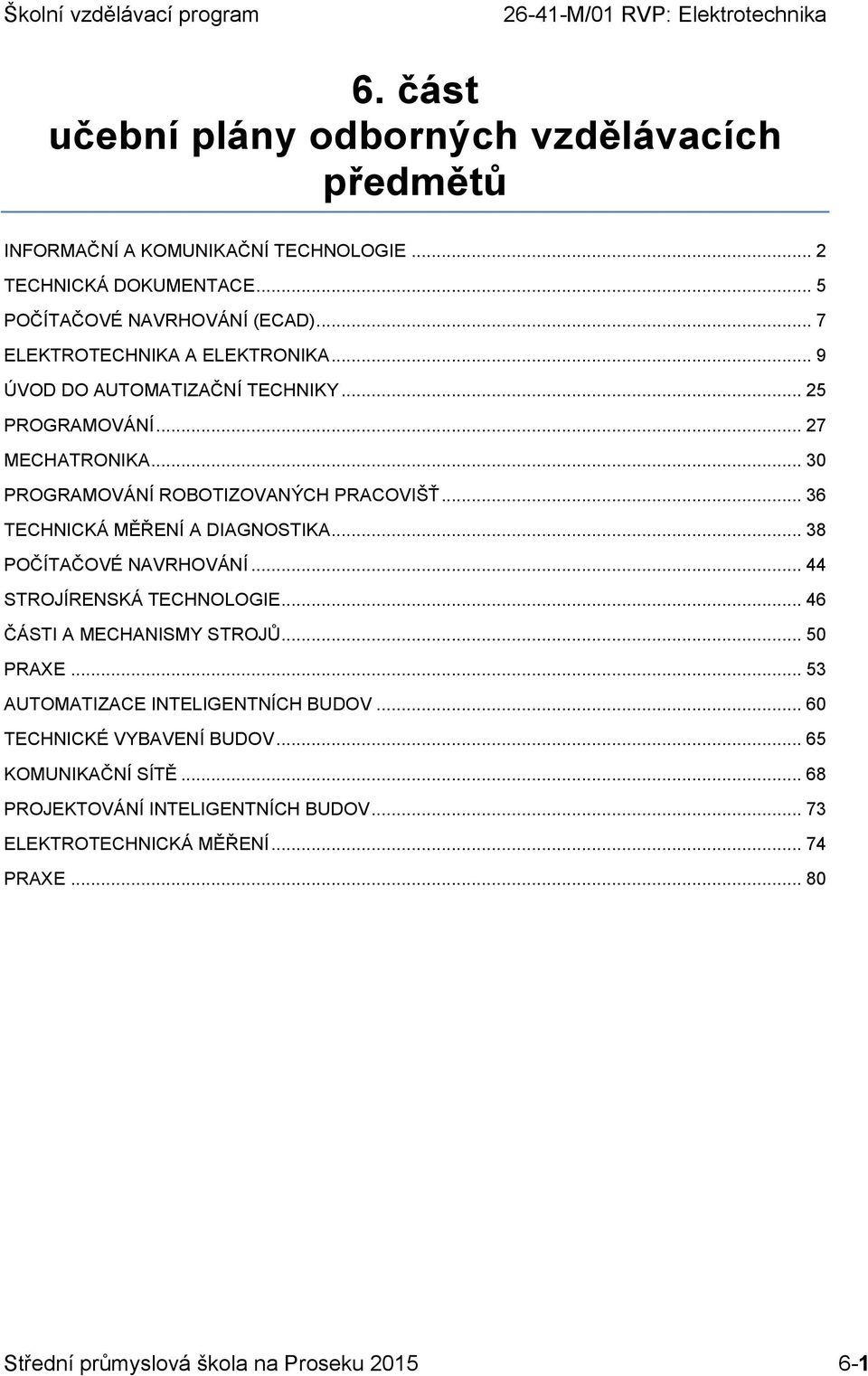 .. 36 TECHNICKÁ MĚŘENÍ A DIAGNOSTIKA... 38 POČÍTAČOVÉ NAVRHOVÁNÍ... 44 STROJÍRENSKÁ TECHNOLOGIE... 46 ČÁSTI A MECHANISMY STROJŮ... 50 PRAXE.