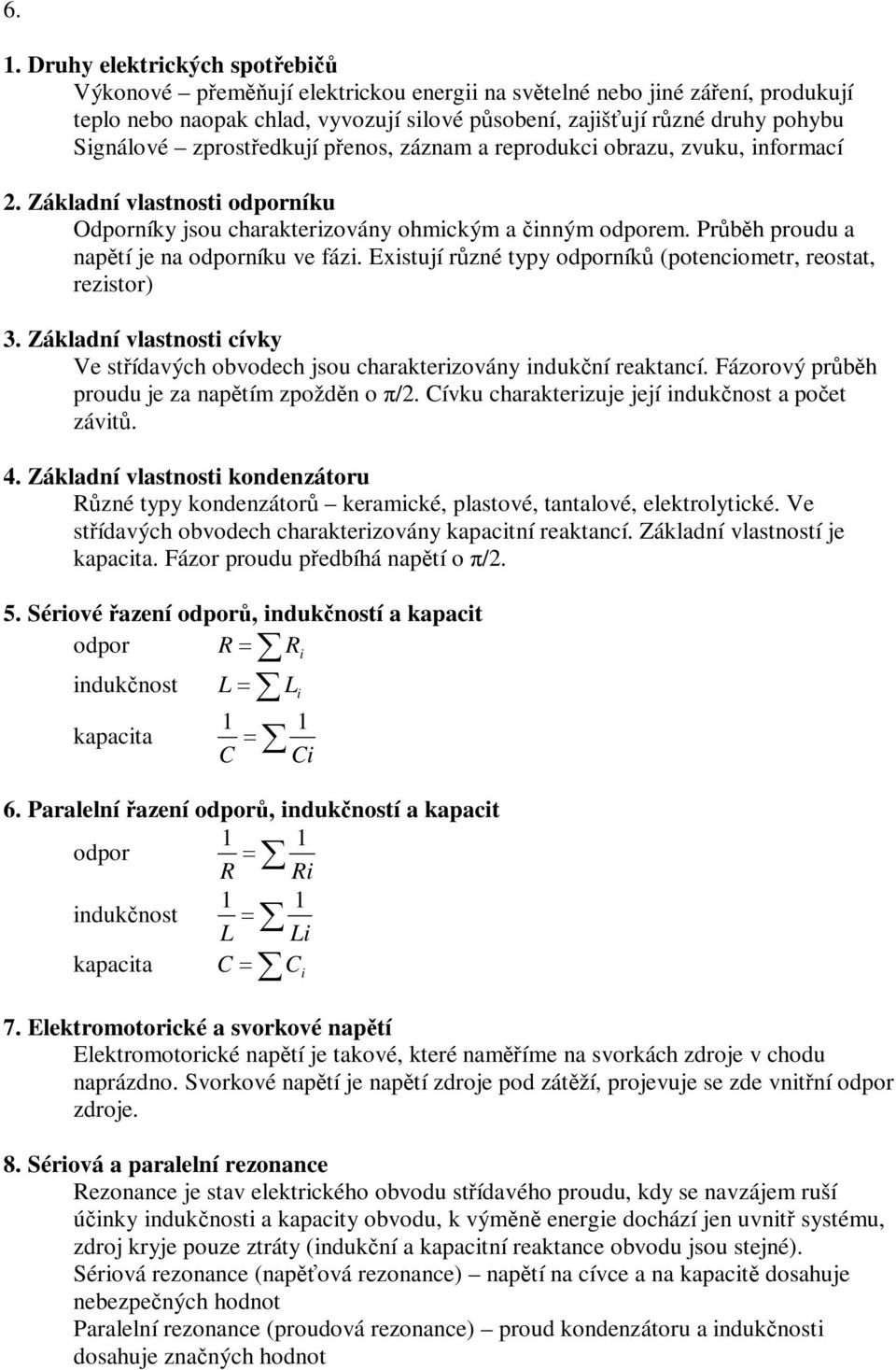 Existují rzné typy odporník (potenciometr, reostat, rezistor) 3. Základní vlastnosti cívky Ve stídavých obvodech jsou charakterizovány indukní reaktancí. Fázorový prbh proudu je za naptím zpoždn o /2.