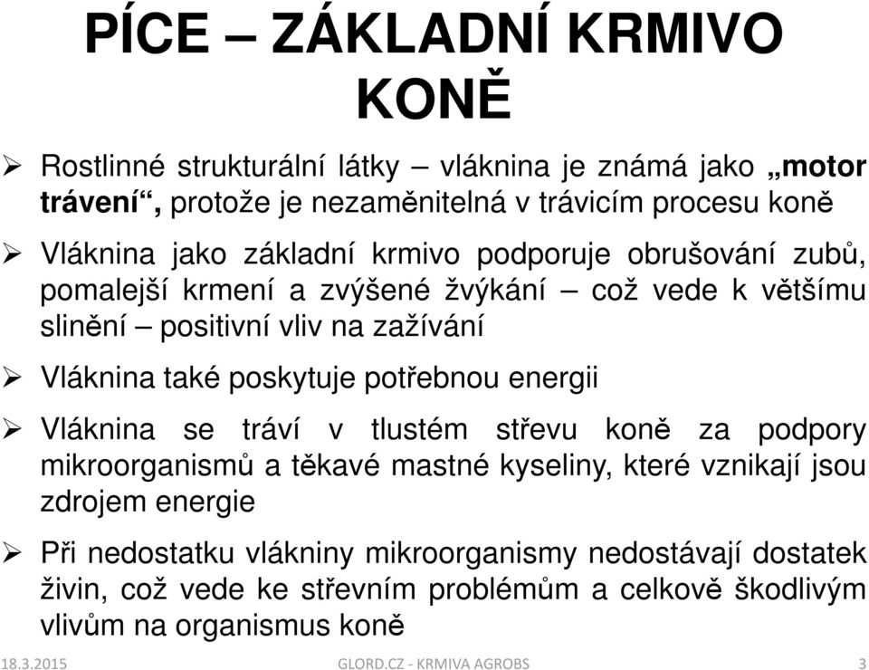 potřebnou energii Vláknina se tráví v tlustém střevu koně za podpory mikroorganismů a těkavé mastné kyseliny, které vznikají jsou zdrojem energie Při