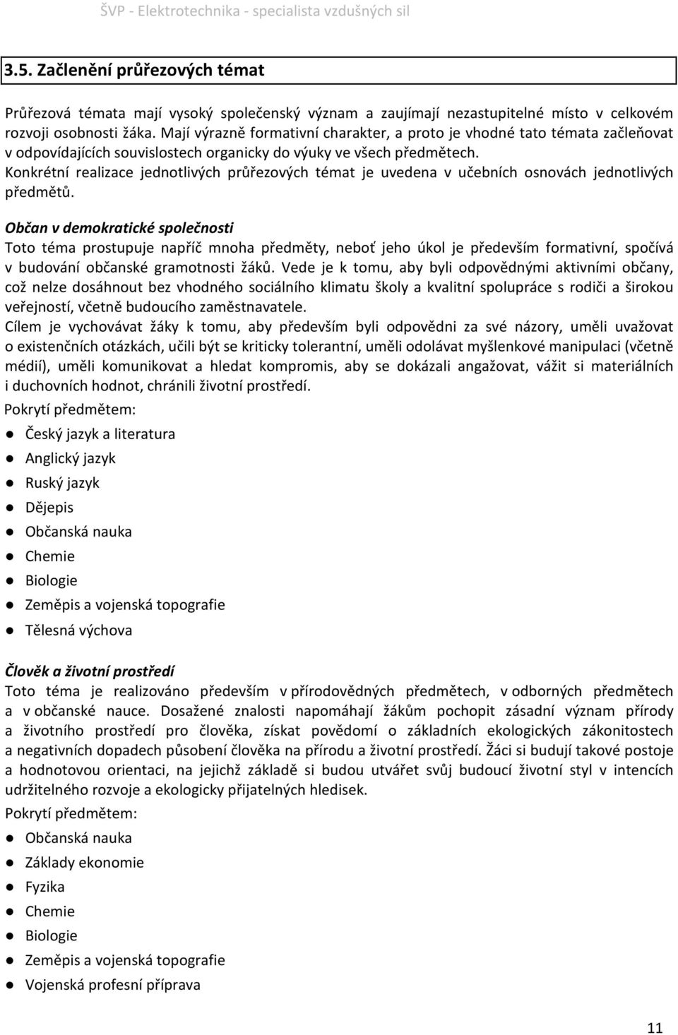 Konkrétní realizace jednotlivých průřezových témat je uvedena v učebních osnovách jednotlivých předmětů.