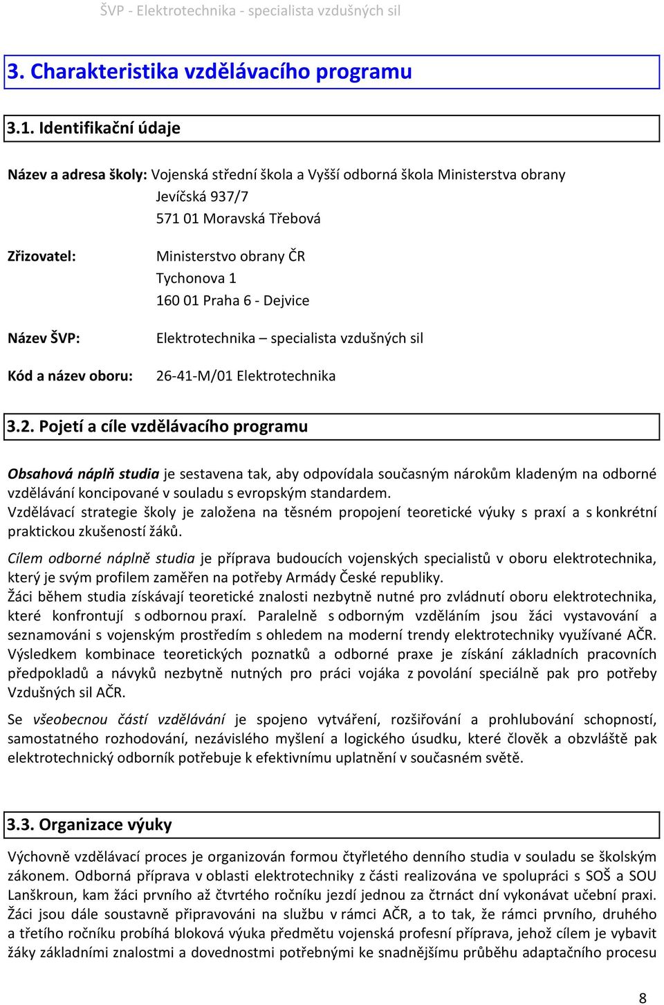 Tychonova 1 160 01 Praha 6 - Dejvice Elektrotechnika specialista vzdušných sil Kód a název oboru: 26