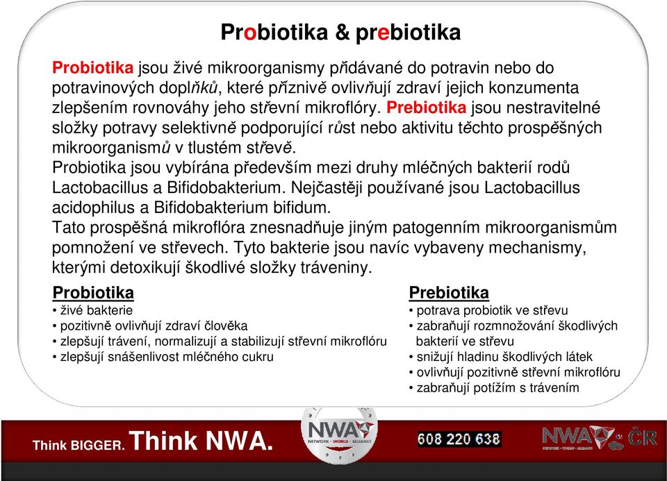 Prebiotika jsou nestravitelné složky potravy selektivn podporující r st nebo aktivitu t chto prosp šných mikroorganism v tlustém st ev.