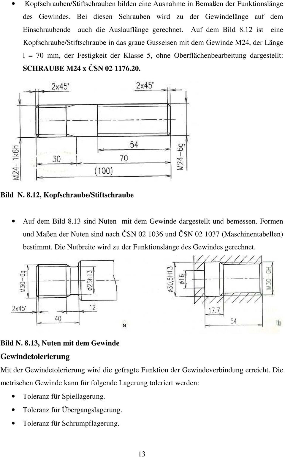 12 ist eine Kopfschraube/Stiftschraube in das graue Gusseisen mit dem Gewinde M24, der Länge l = 70 mm, der Festigkeit der Klasse 5, ohne Oberflächenbearbeitung dargestellt: SCHRAUBE M24 x ČSN 02