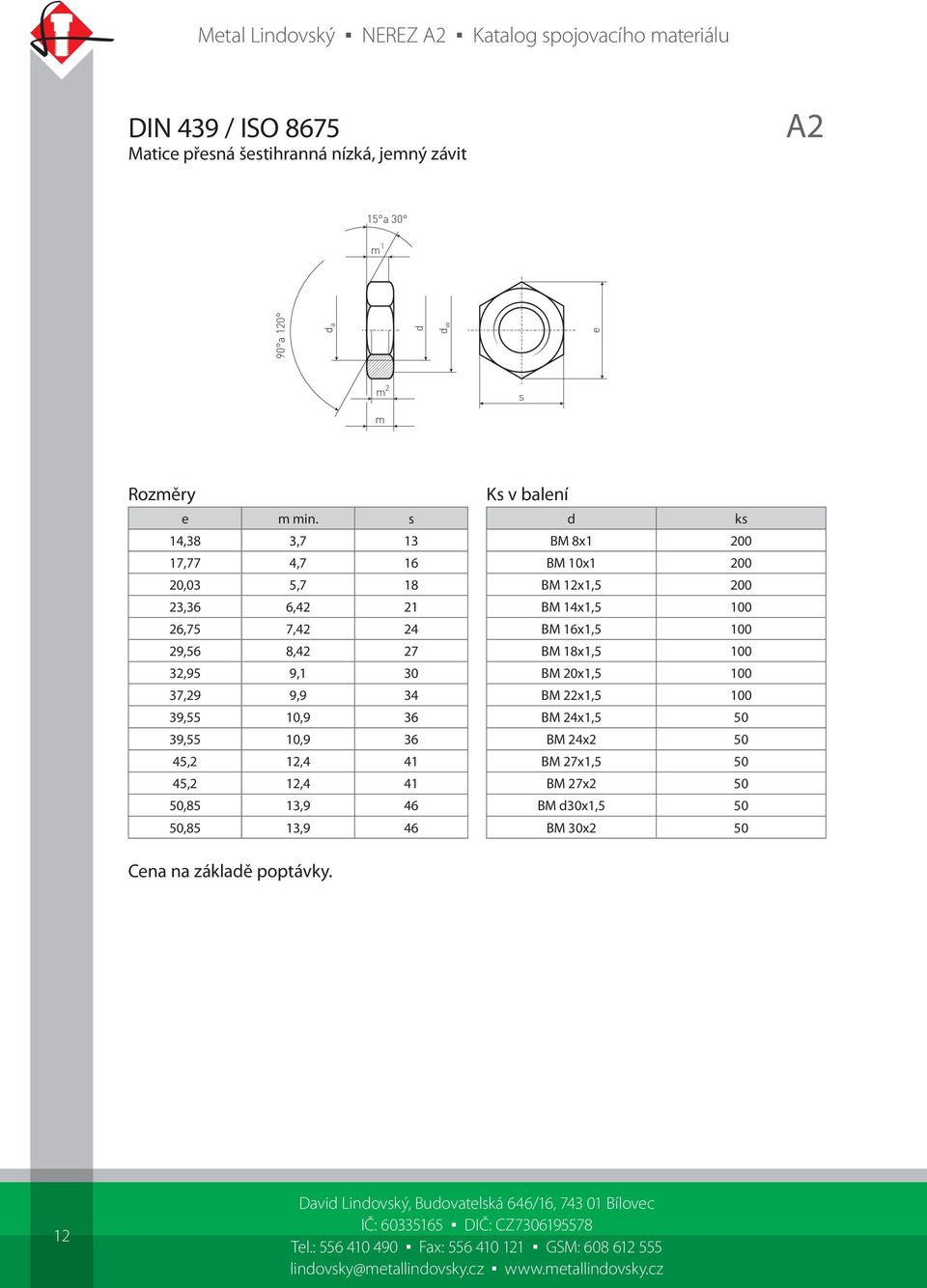 36 39,55 10,9 36 45,2 12,4 41 45,2 12,4 41 50,85 13,9 46 50,85 13,9 46 ks BM 8x1 200 BM 10x1 200 BM 12x1,5 200 BM 14x1,5