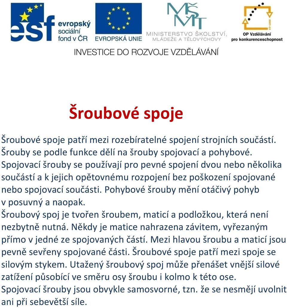 Pohybové šrouby mění otáčivý pohyb v posuvný a naopak. Šroubový spoj je tvořen šroubem, maticí a podložkou, která není nezbytně nutná.