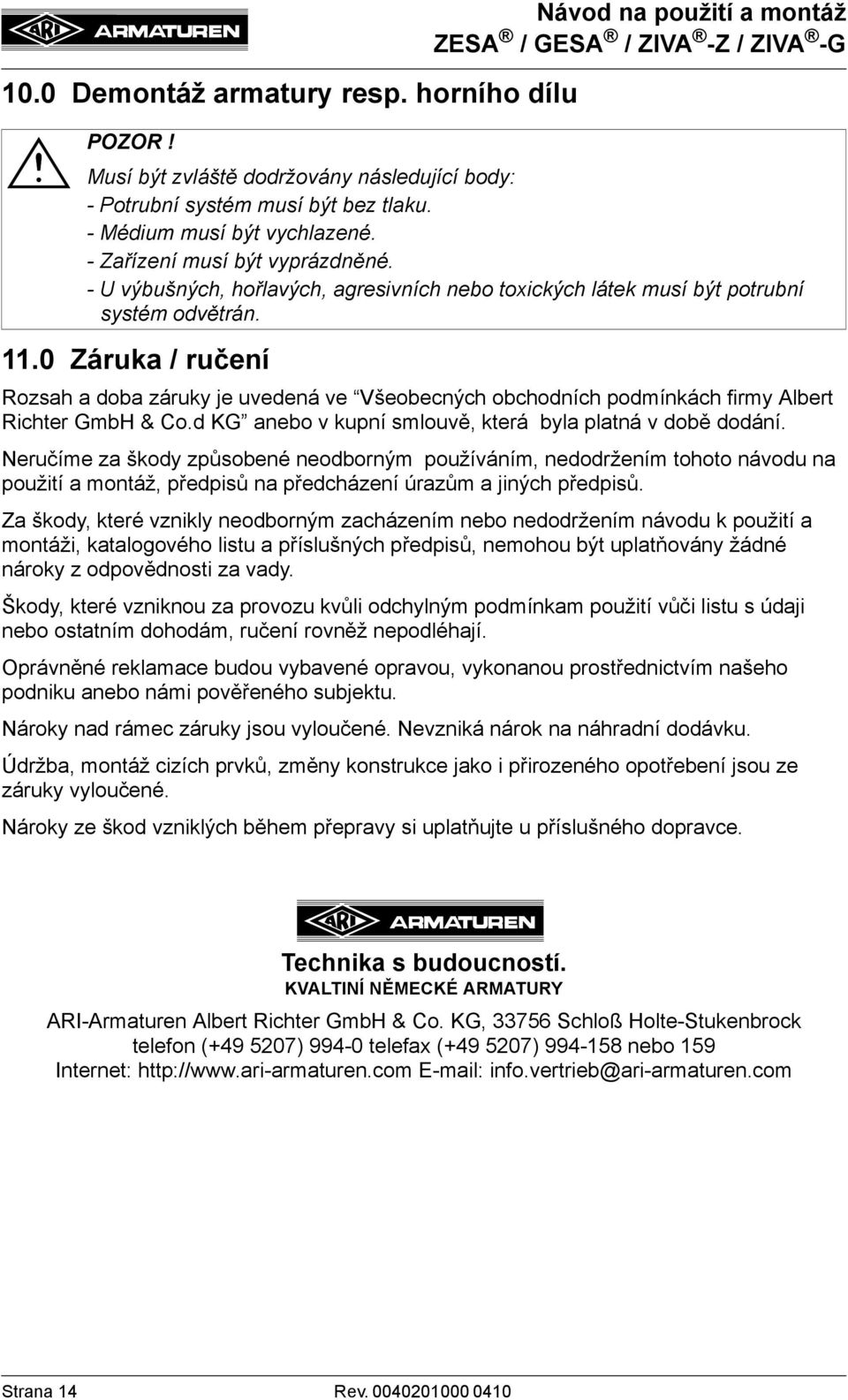 Rozsah a doba záruky je uvedená ve Všeobecných obchodních podmínkách firmy Albert Richter GmbH & Co.d KG anebo v kupní smlouvě, která byla platná v době dodání.