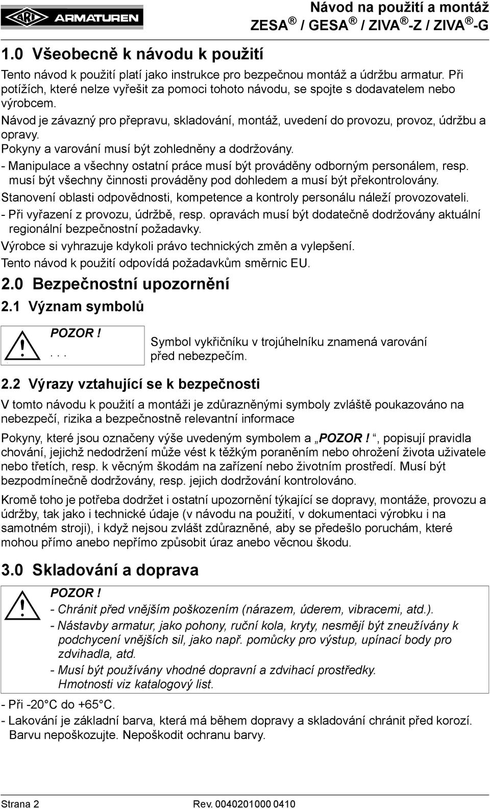 Pokyny a varování musí být zohledněny a dodržovány. - Manipulace a všechny ostatní práce musí být prováděny odborným personálem, resp.