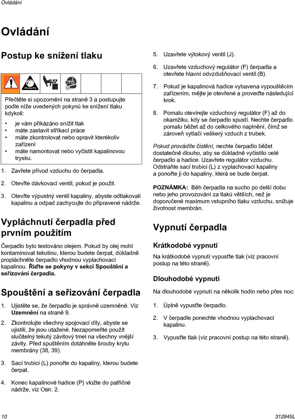 Otevøte výpustný ventil kapaliny, abyste odtlakovali kapalinu a odpad zachycujte do pøipravené nádrže. Vypláchnutí èerpadla pøed prvním použitím Èerpadlo bylo testováno olejem.