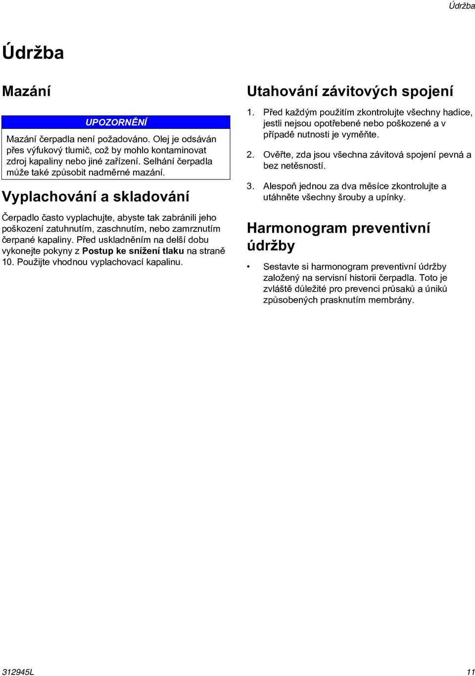 Pøed uskladnìním na delší dobu vykonejte pokyny z Postup ke snížení tlaku na stranì 0. Použijte vhodnou vyplachovací kapalinu. Utahování závitových spojení.