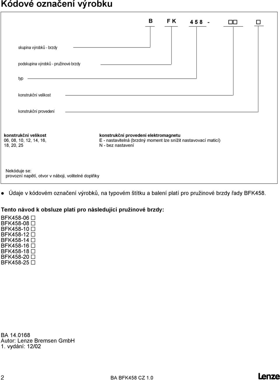 v náboji, volitelné doplňky Údaje v kódovém označení výrobků, na typovém štítku a balení platí pro pružinové brzdy řady BFK458.