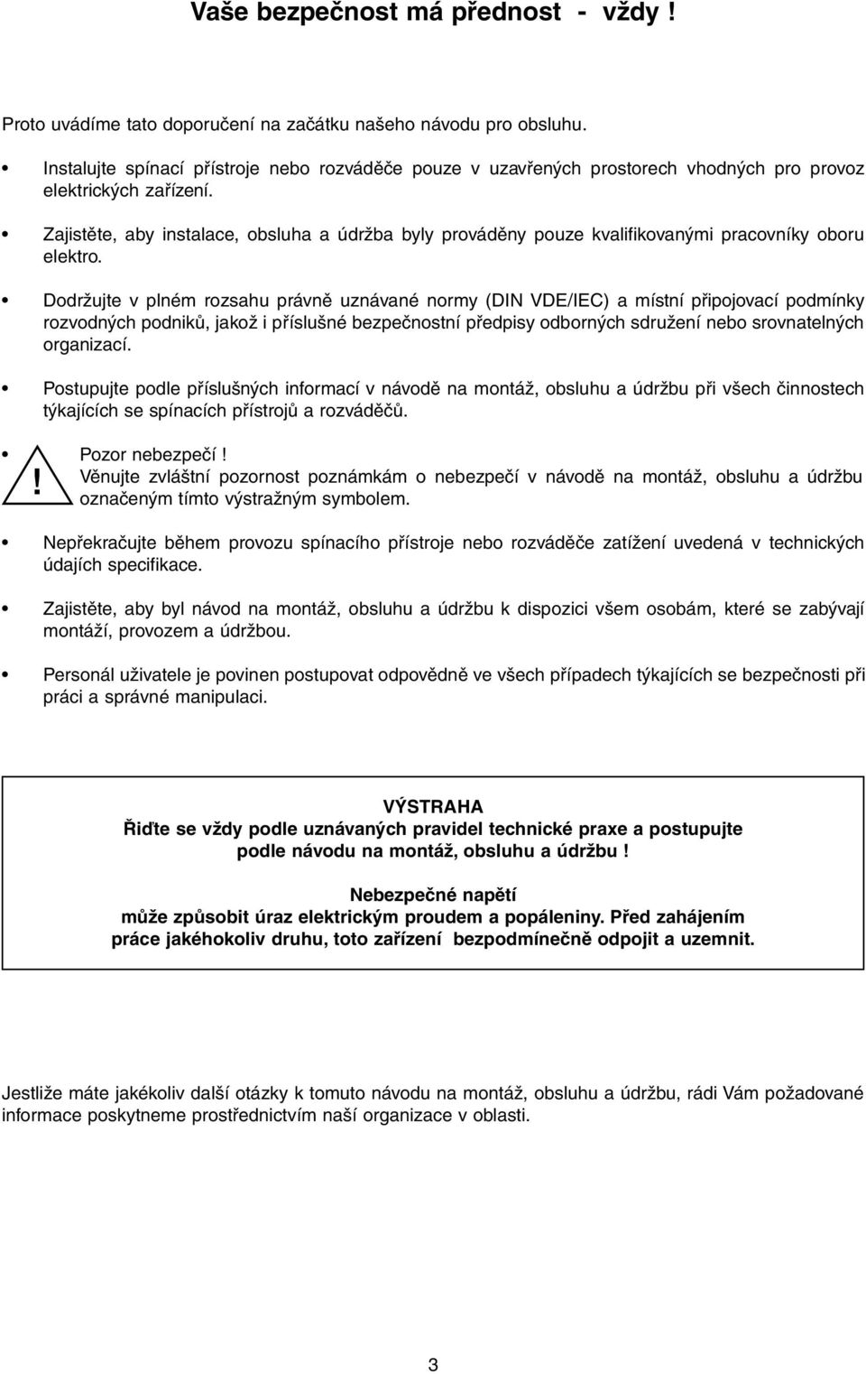 Zajistěte, aby instalace, obsluha a údržba byly prováděny pouze kvalifikovanými pracovníky oboru elektro.