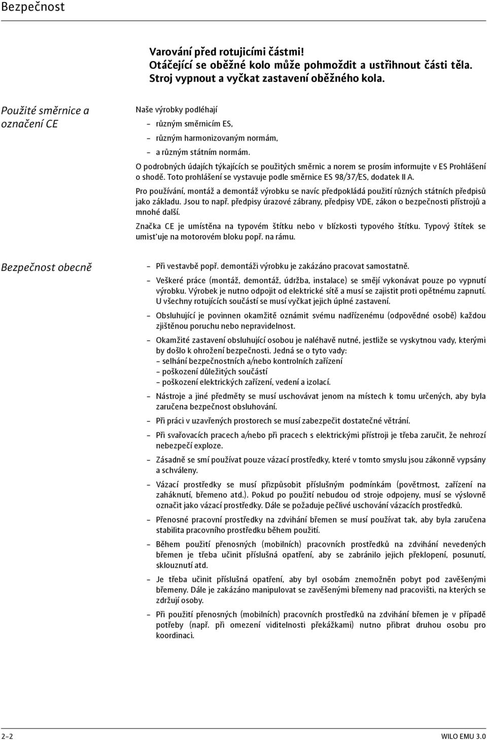 O podrobných údajích týkajících se použitých směrnic a norem se prosím informujte v ES Prohlášení o shodě. Toto prohlášení se vystavuje podle směrnice ES 98/37/ES, dodatek II A.