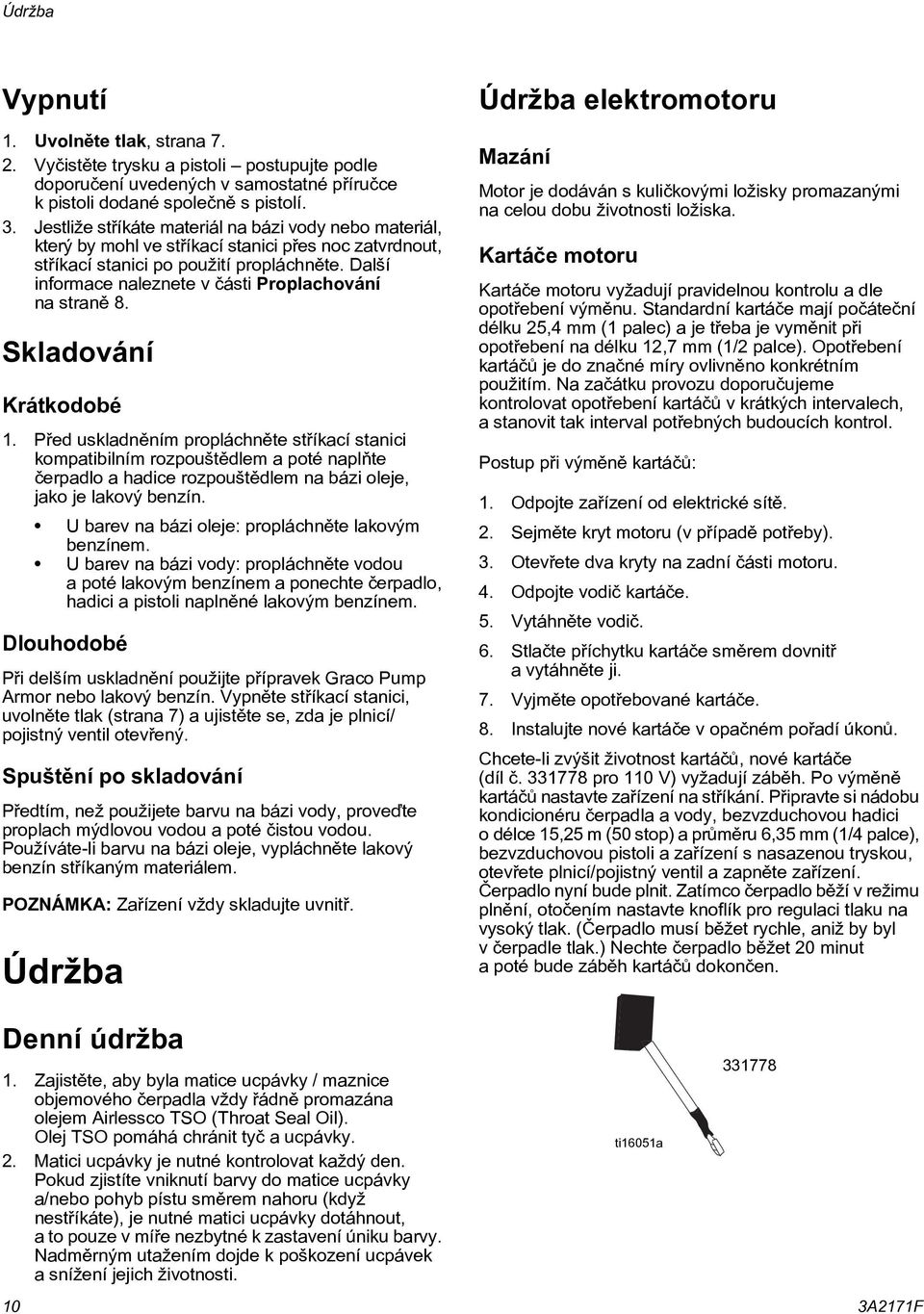 Další informace naleznete v èásti Proplachování na stranì 8. Skladování Krátkodobé.