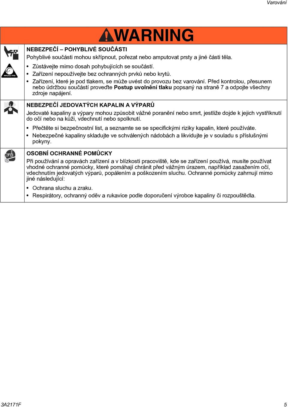 Pøed kontrolou, pøesunem nebo údržbou souèástí proveïte Postup uvolnìní tlaku popsaný na stranì 7 a odpojte všechny zdroje napájení.