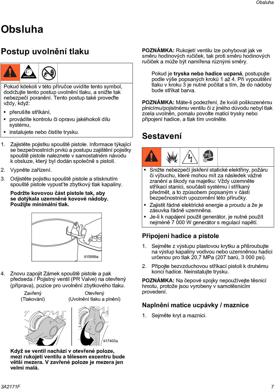 Informace týkající se bezpeènostních prvkù a postupu zajištìní pojistky spouštì pistole naleznete v samostatném návodu k obsluze, který byl dodán spoleènì s pistolí.. Vypnìte zaøízení. 3.