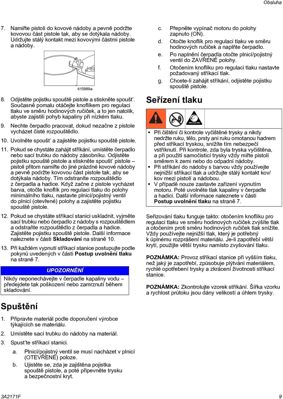 Souèasnì pomalu otáèejte knoflíkem pro regulaci tlaku ve smìru hodinových ruèièek, a to jen natolik, abyste zajistili pohyb kapaliny pøi nízkém tlaku. 9.
