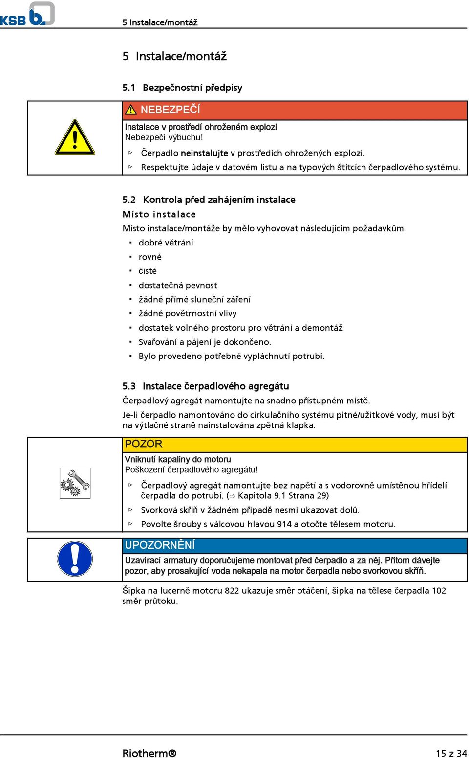 2 Kontrola před zahájením instalace M ísto inst alace Místo instalace/montáže by mělo vyhovovat následujícím požadavkům: dobré větrání rovné čisté dostatečná pevnost žádné přímé sluneční záření žádné