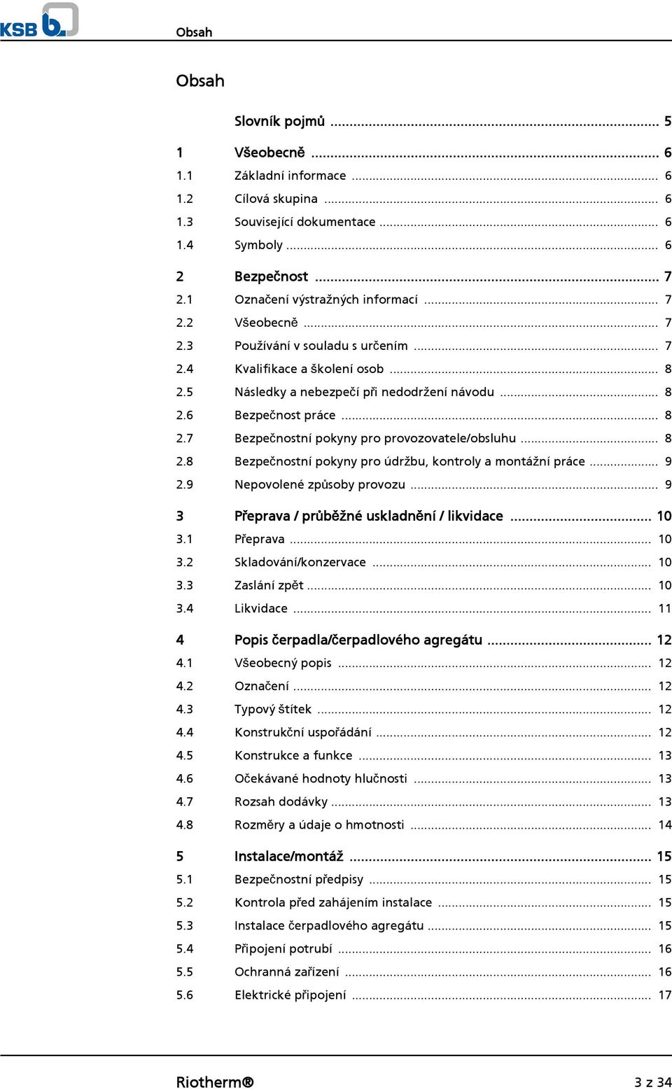 .. 8 2.7 Bezpečnostní pokyny pro provozovatele/obsluhu... 8 2.8 Bezpečnostní pokyny pro údržbu, kontroly a montážní práce... 9 2.9 Nepovolené způsoby provozu.