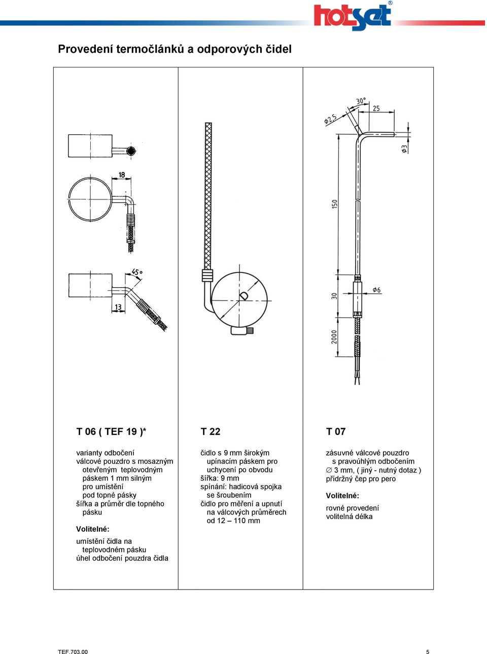 uchycení po obvodu šířka: 9 mm spínání: hadicová spojka se šroubením čidlo pro měření a upnutí na válcových průměrech od 12 110 mm T 07