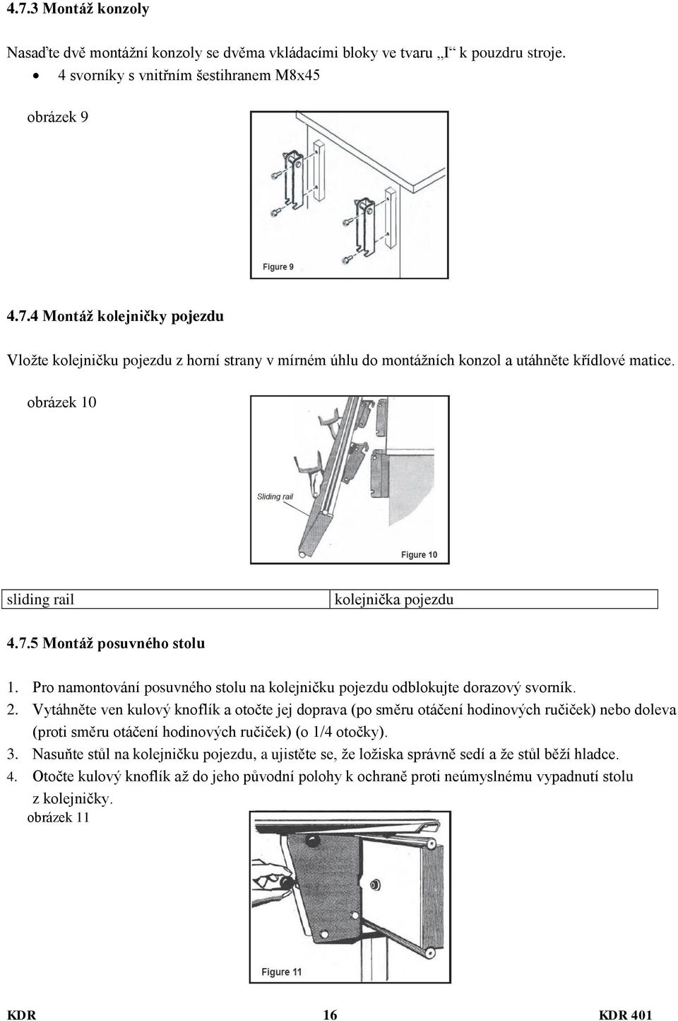 Vytáhněte ven kulový knoflík a otočte jej doprava (po směru otáčení hodinových ručiček) nebo doleva (proti směru otáčení hodinových ručiček) (o 1/4 otočky). 3.