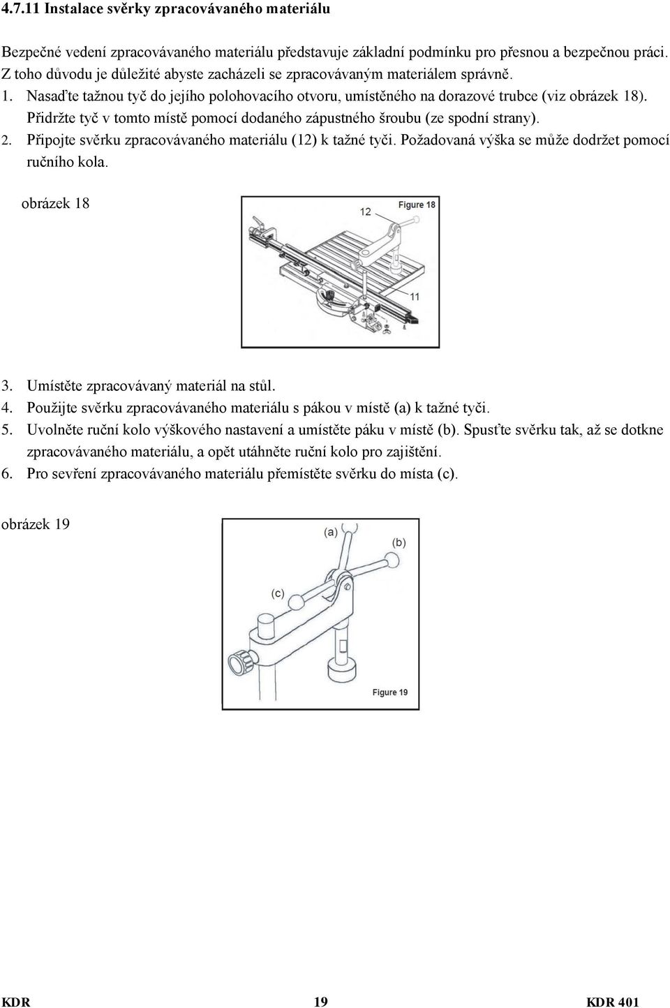 Přidržte tyč v tomto místě pomocí dodaného zápustného šroubu (ze spodní strany). 2. Připojte svěrku zpracovávaného materiálu (12) k tažné tyči. Požadovaná výška se může dodržet pomocí ručního kola.