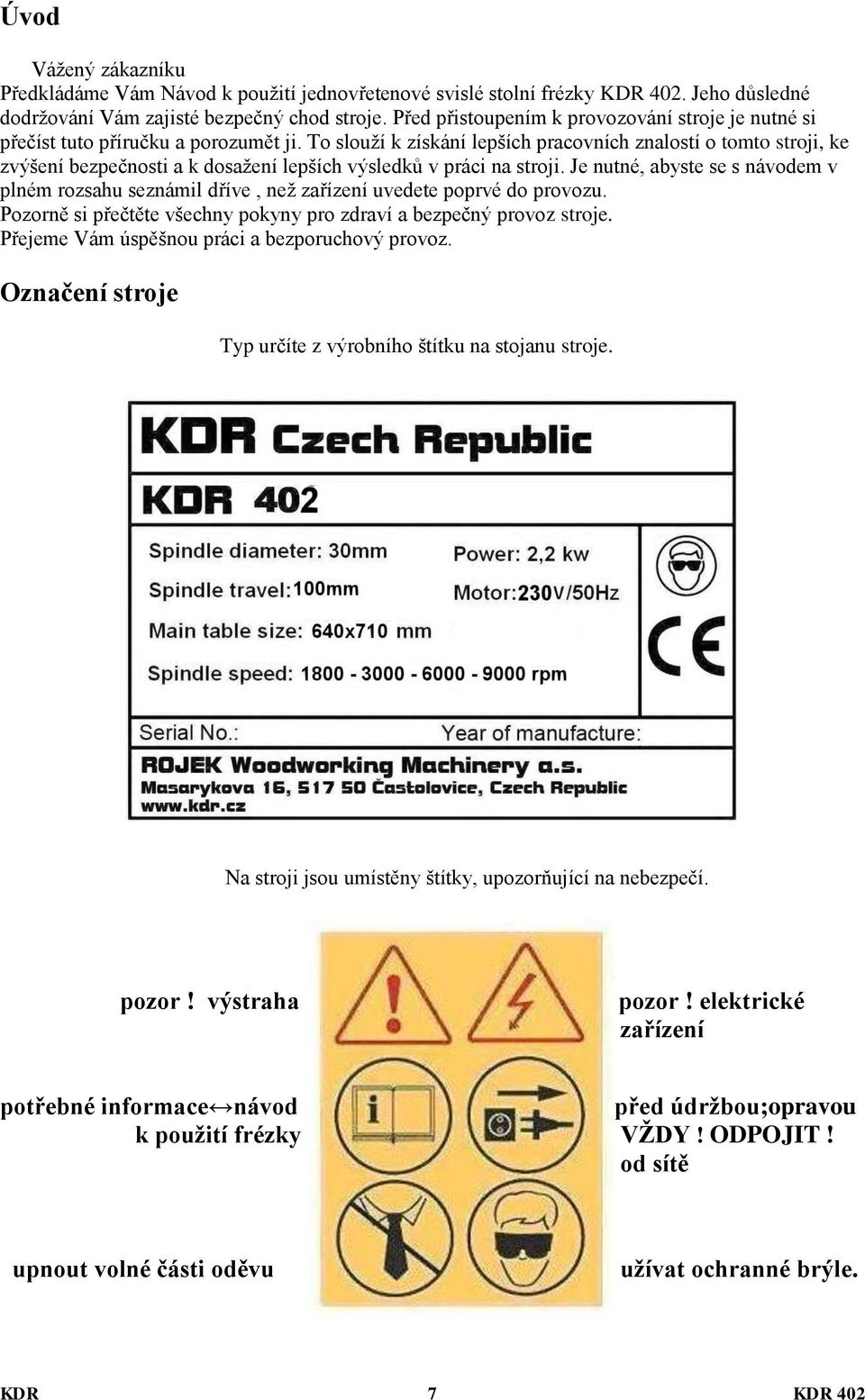 To slouží k získání lepších pracovních znalostí o tomto stroji, ke zvýšení bezpečnosti a k dosažení lepších výsledků v práci na stroji.