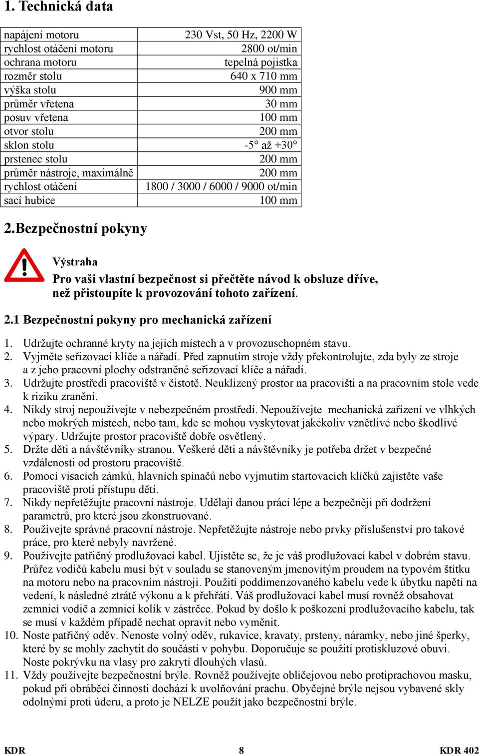 Bezpečnostní pokyny Výstraha Pro vaši vlastní bezpečnost si přečtěte návod k obsluze dříve, než přistoupíte k provozování tohoto zařízení. 2.1 Bezpečnostní pokyny pro mechanická zařízení 1.