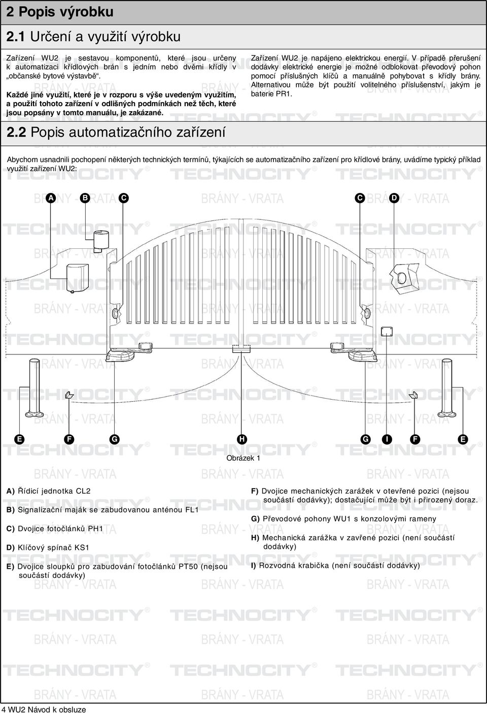 2 Popis automatizačního zařízení využití zařízení WU2: RÁNY - VRT Zařízení WU2 je napájeno elektrickou energií.