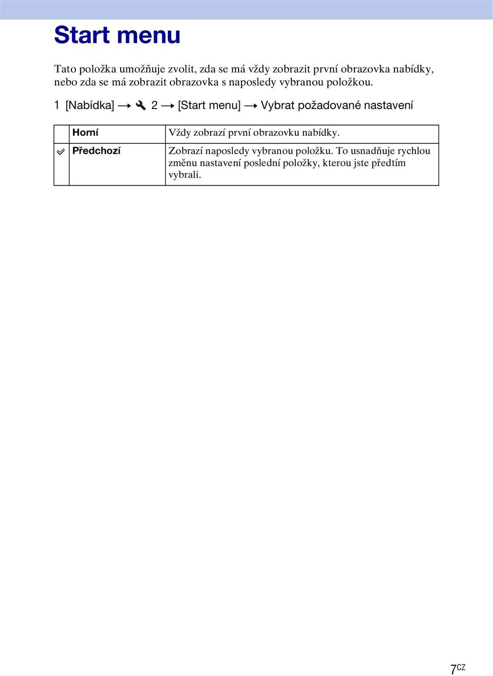 1 [Nabídka] t 2 t [Start menu] t Vybrat požadované nastavení Horní Předchozí Vždy zobrazí první