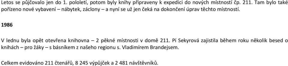 1986 V lednu byla opět otevřena knihovna 2 pěkné místnosti v domě 211.